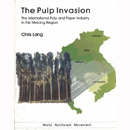 The Pulp Invasion: The international pulp and paper industry in the Mekong Region