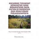 (Bahasa Indonesia) Ancaman terhadap Komunitas Yang Bergantung Pada Hutan di Indonesia dan Kisah-Kisah Perlawanannya