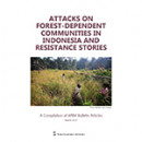 “Attacks on Forest-Dependent Communities in Indonesia and Resistance Stories” A Compilation of Bulletin Articles.
